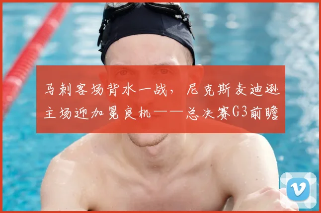 马刺客场背水一战，尼克斯麦迪逊主场迎加冕良机——总决赛G3前瞻