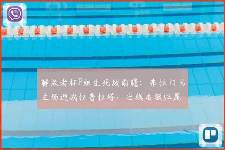解放者杯F组生死战前瞻:弗拉门戈主场迎战拉普拉塔,出线名额归属深度解析