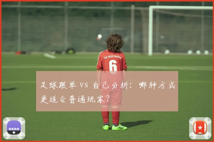 足球跟单 vs 自己分析：哪种方式更适合普通玩家？